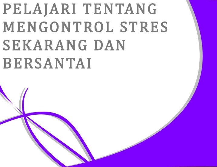 Pelajari Tentang Mengontrol Stres Sekarang Dan Bersantai