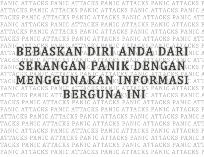 Bebaskan Diri Anda Dari Serangan Panik Dengan Menggunakan Informasi Berguna Ini